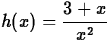 $\displaystyle h(x) = \frac{3+x}{x^2}$