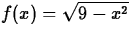 $f(x) = \sqrt{9-x^2}$