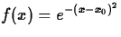 $\displaystyle f(x) =e^{-(x-x_0)^2} $