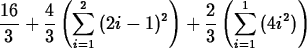 \begin{maplelatex}
\begin{displaymath}
\displaystyle \frac{16}{3} + \frac{4}{3} ...
 ...{2}{3} \left (\sum_{{i}=1}^1 {(4i^2)} \right ) \end{displaymath}\end{maplelatex}