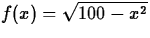 $f(x) = \sqrt{100-x^2}$