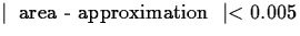 $\mid
\mbox{ area - approximation } \mid < 0.005$