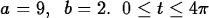 \begin{maplelatex}
\begin{displaymath}
a = 9,\;\;b = 2.\;\; 0 \leq t \leq 4\pi\end{displaymath}\end{maplelatex}