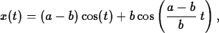 \begin{maplelatex}
\begin{displaymath}
x(t) = (a - b)\cos(t) + b\cos\left(\displaystyle\frac{a -
b}{b}\;t\right),\end{displaymath}\end{maplelatex}