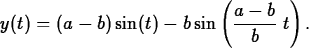 \begin{maplelatex}
\begin{displaymath}
y(t) = (a - b)\sin(t) - b\sin\left(\displaystyle\frac{a -
b}{b}\;t\right).\end{displaymath}\end{maplelatex}