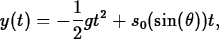 \begin{maplelatex}
\begin{displaymath}
y(t) = -\displaystyle\frac{1}{2} gt^2 + s_0(\sin(\theta))t,\end{displaymath}\end{maplelatex}