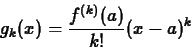 \begin{displaymath}g_k(x) = \frac{f^{(k)}(a)}{k!} (x-a)^k \end{displaymath}