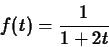 \begin{displaymath}f(t) = \frac{1}{1+2t}\end{displaymath}