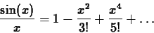 \begin{displaymath}\frac{\sin(x)}{x} = 1-{\frac {x^{2}}{3!}}+{\frac {x^{4}}{5!}} +
\ldots \end{displaymath}