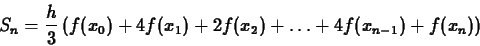 \begin{displaymath}S_n = \frac{h}{3} \left( f(x_0) + 4 f(x_1) + 2 f(x_2) + \ldots + 4
f(x_{n-1}) + f(x_n) \right) \end{displaymath}