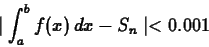 \begin{displaymath}\mid \int_a^b f(x) \, dx -S_n \mid < 0.001 \end{displaymath}