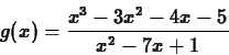 \begin{displaymath}g(x) = \frac{x^3-3x^2-4x-5}{x^2-7x+1} \end{displaymath}