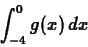 \begin{displaymath}\int_{-4}^{0} g(x) \, dx \end{displaymath}