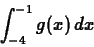 \begin{displaymath}\int_{-4}^{-1} g(x) \, dx \end{displaymath}