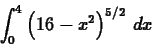 \begin{displaymath}\int_{0}^{4} \left(16-x^2 \right)^{5/2} \, dx \end{displaymath}