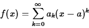 \begin{displaymath}f(x) = \sum_{k=0}^{\infty} a_k (x-a)^k \end{displaymath}