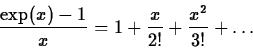 \begin{displaymath}\frac{\exp(x)-1}{x} = 1+\frac{x}{2!}+\frac{x^{2}}{3!} +
\ldots \end{displaymath}