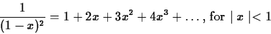 \begin{displaymath}\frac{1}{(1-x)^2} = 1+2x+3x^2+4x^3+ \ldots \mbox{, for $\mid x
\mid < 1$} \end{displaymath}