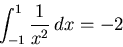 \begin{displaymath}\int_{-1}^{1} \frac{1}{x^2} \, dx = -2 \end{displaymath}