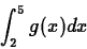 \begin{displaymath}
\int_{2}^{5} g(x)dx
\end{displaymath}