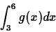 \begin{displaymath}
\int_{3}^{6} g(x)dx
\end{displaymath}