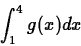 \begin{displaymath}
\int_{1}^{4} g(x)dx
\end{displaymath}