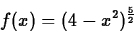 \begin{displaymath}
f(x) = (4-x^2)^{\frac{5}{2}}
\end{displaymath}