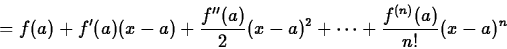 \begin{displaymath}= f(a) + f'(a)(x-a) + \frac{f''(a)}{2}(x-a)^2 + \cdots
+ \frac{f^{(n)}(a)}{n!} (x-a)^n\end{displaymath}