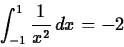 \begin{displaymath}\int_{-1}^{1} \frac{1}{x^2} \, dx = -2 \end{displaymath}