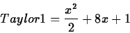 \begin{displaymath}
Taylor1=\frac{x^2}{2}+8x+1
\end{displaymath}