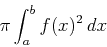 \begin{displaymath}\pi \int_a^b f(x)^2 \, dx \end{displaymath}