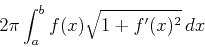 \begin{displaymath}2 \pi \int_a^b f(x) \sqrt{1+f'(x)^2} \, dx \end{displaymath}