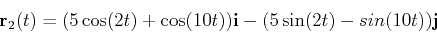 \begin{displaymath}\mathbf{r}_2(t) = (5\cos(2t)+\cos(10t)) \mathbf{i}-(5\sin(2t)-sin(10t)) \mathbf{j}\end{displaymath}