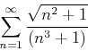 \begin{displaymath}
\sum_{n=1}^{\infty} \frac{\sqrt{n^2+1}}{(n^3+1)}
\end{displaymath}