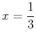 $\displaystyle x=\frac{1}{3}$