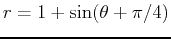 $r = 1 + \sin(\theta+\pi/4)$