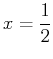 $\displaystyle x=\frac{1}{2}$