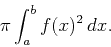 \begin{displaymath}\pi \int_a^b f(x)^2   dx .\end{displaymath}