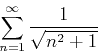 \begin{displaymath}\sum_{n=1}^{\infty} \frac{1}{\sqrt{n^2+1}} \end{displaymath}