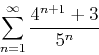 \begin{displaymath}\sum_{n=1}^{\infty} \frac{4^{n+1}+3}{5^n} \end{displaymath}