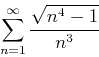 \begin{displaymath}\sum_{n=1}^{\infty} \frac{\sqrt{n^4-1}}{n^3} \end{displaymath}