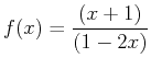 $\displaystyle f(x) = \frac{(x+1)}{(1-2x)}$