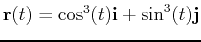 $\mathbf{r}(t) = \cos^3(t)\mathbf{i} + \sin^3(t)\mathbf{j}$