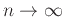 $n \rightarrow \infty$