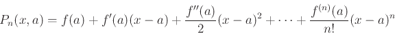 \begin{displaymath}P_n(x,a) = f(a) + f'(a)(x-a) + \frac{f''(a)}{2}(x-a)^2 + \cdots
+ \frac{f^{(n)}(a)}{n!} (x-a)^n\end{displaymath}