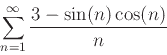 \begin{displaymath}
\sum_{n=1}^{\infty} \frac{3-\sin(n)\cos(n)}{n}
\end{displaymath}