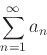 \begin{displaymath}\sum_{n=1}^{\infty} a_n \end{displaymath}