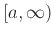 $[a,\infty)$