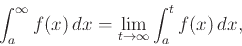 \begin{displaymath}\int_{a}^{\infty} f(x)   dx =
\lim_{t \rightarrow \infty} \int_{a}^{t} f(x)   dx ,\end{displaymath}