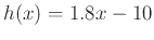 $\displaystyle h(x)=1.8x-10$